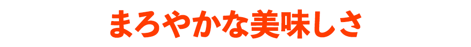 まろやかな美味しさ