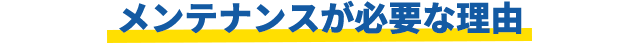メンテナンスが必要な理由