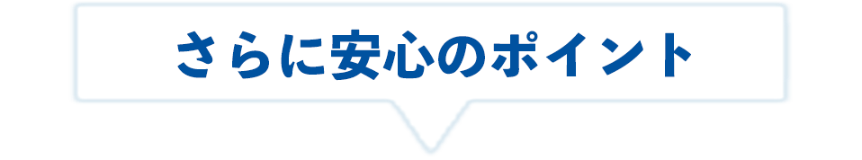 さらに安心のポイント